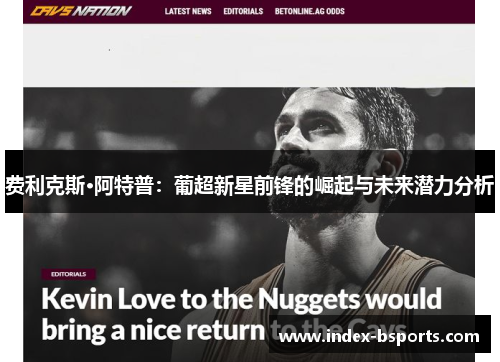 费利克斯·阿特普：葡超新星前锋的崛起与未来潜力分析