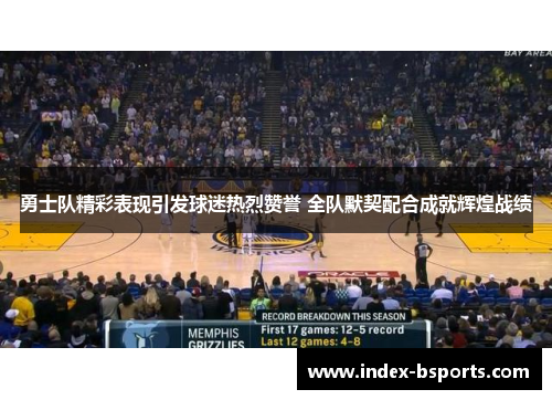 勇士队精彩表现引发球迷热烈赞誉 全队默契配合成就辉煌战绩