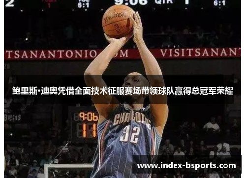鲍里斯·迪奥凭借全面技术征服赛场带领球队赢得总冠军荣耀