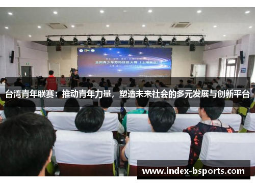 台湾青年联赛：推动青年力量，塑造未来社会的多元发展与创新平台