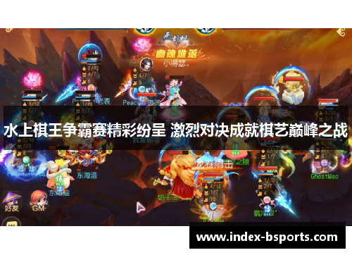水上棋王争霸赛精彩纷呈 激烈对决成就棋艺巅峰之战