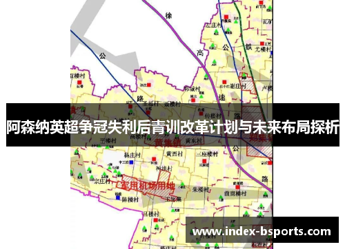 阿森纳英超争冠失利后青训改革计划与未来布局探析