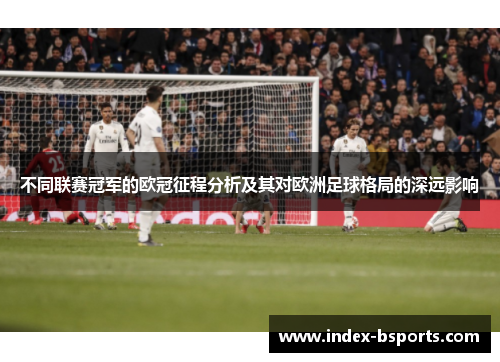 不同联赛冠军的欧冠征程分析及其对欧洲足球格局的深远影响