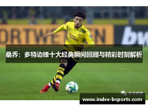 桑乔：多特边锋十大经典瞬间回顾与精彩时刻解析