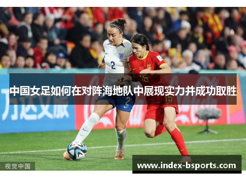中国女足如何在对阵海地队中展现实力并成功取胜