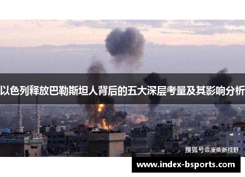 以色列释放巴勒斯坦人背后的五大深层考量及其影响分析