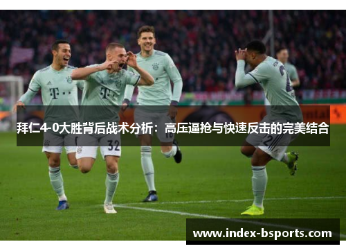 拜仁4-0大胜背后战术分析：高压逼抢与快速反击的完美结合