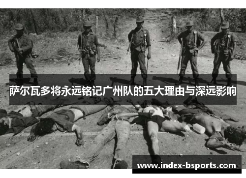 萨尔瓦多将永远铭记广州队的五大理由与深远影响