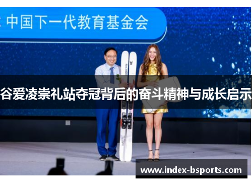 谷爱凌崇礼站夺冠背后的奋斗精神与成长启示