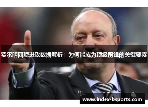 费尔明四项进攻数据解析：为何能成为顶级前锋的关键要素
